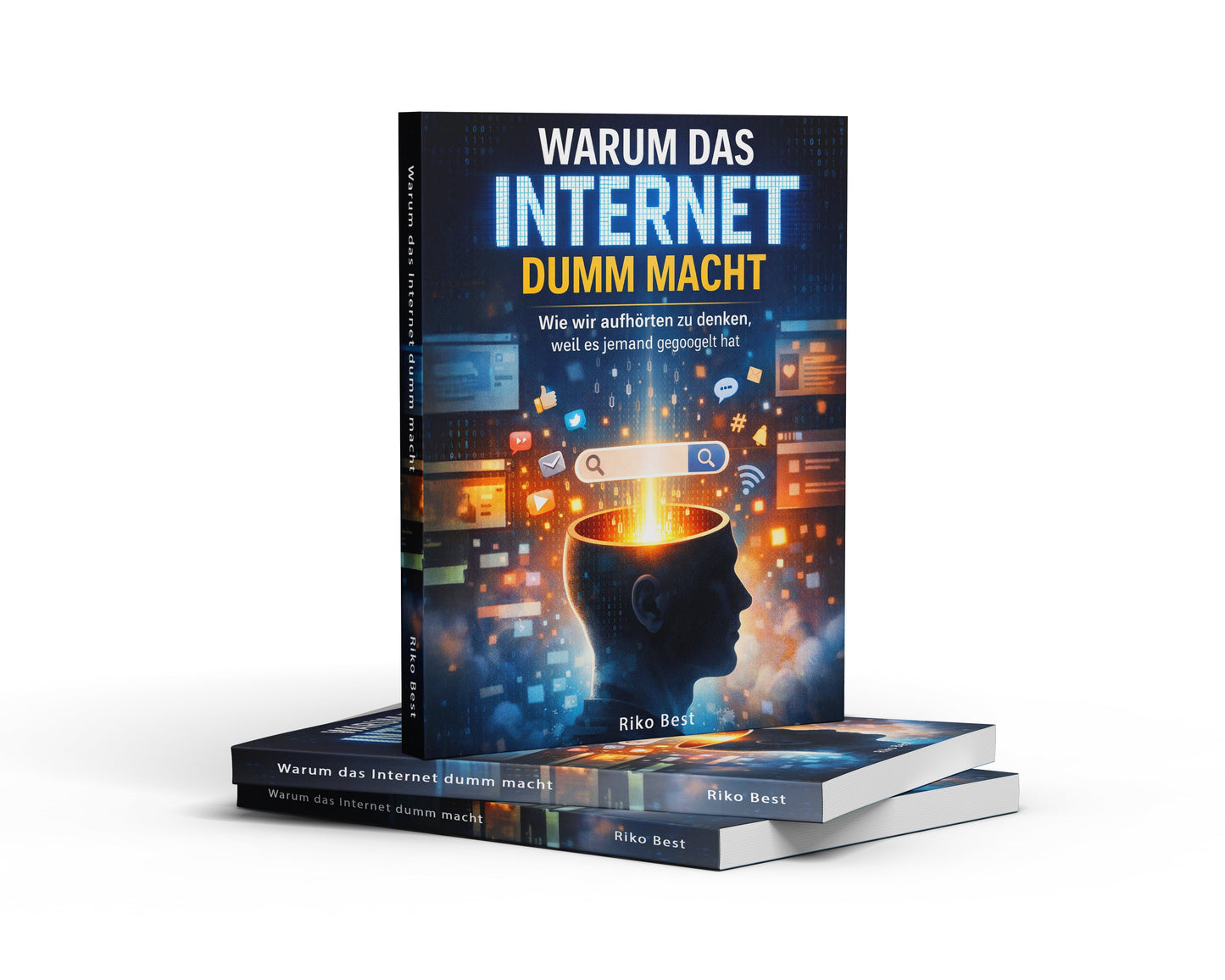 Warum das Internet dumm macht - Wie wir aufhörten zu denken, weil es jemand gegoogelt hat - Riko Best